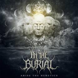 In The Burial : Arise the Heretics